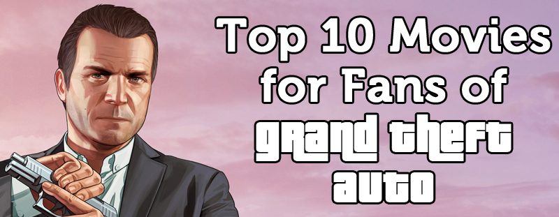 Top 10 Movies For Fans Of Grand Theft Auto Gameranx